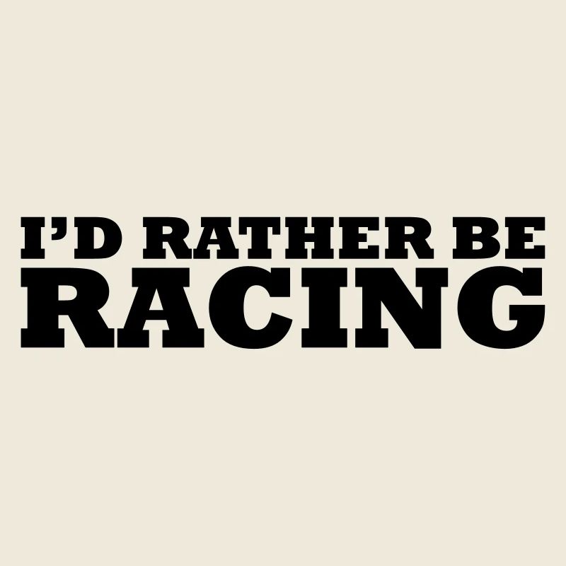I'd rather be racing