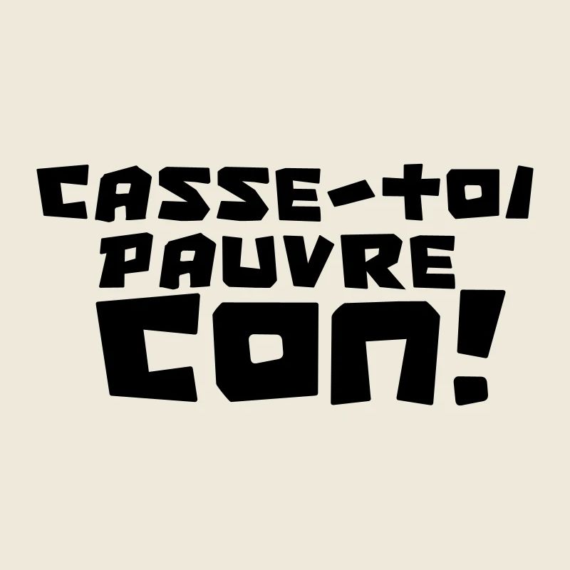 "CASSE-TOI PAUVRE CON !"