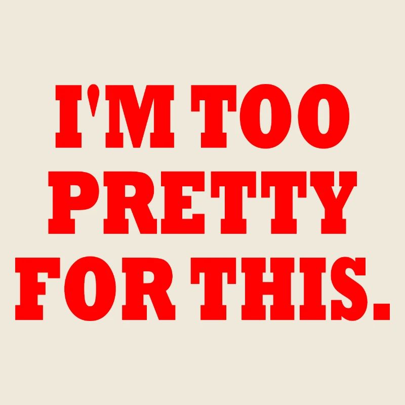 I'M TOO PRETTY FOR THIS