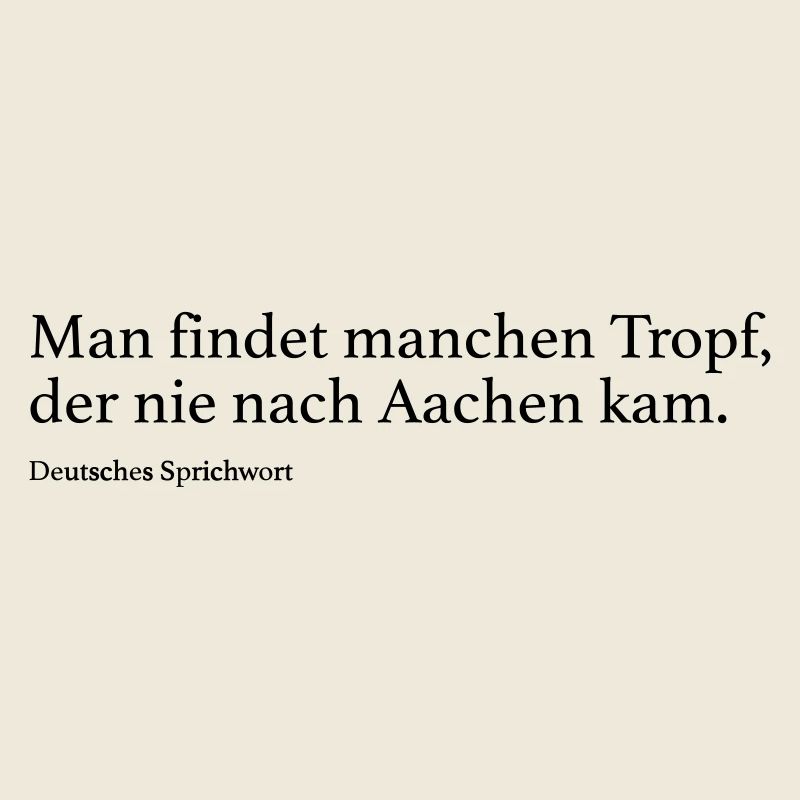 Man findet manchen Tropf, der nie nach Aachen kam