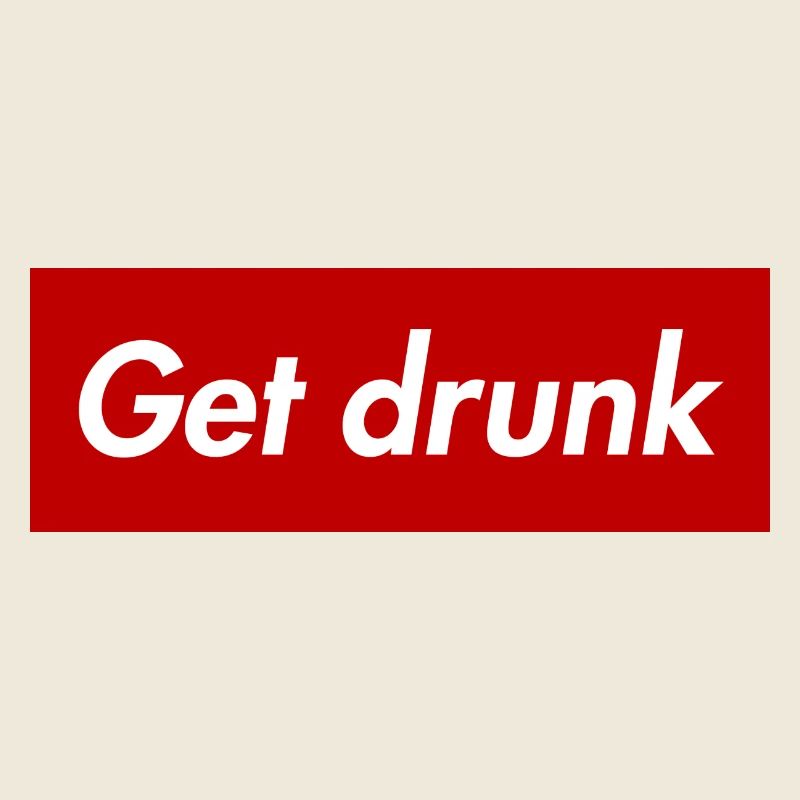 Get drunk