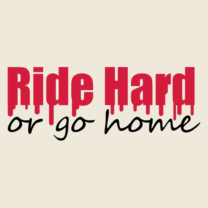 Ride Hard Or Go Home