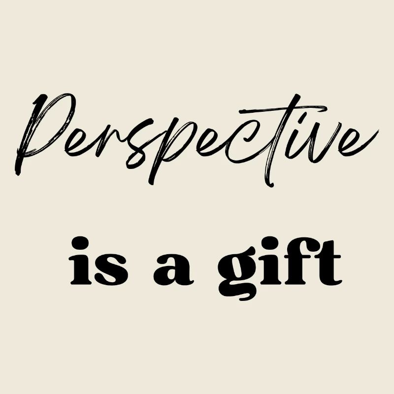 Perspective is a gift