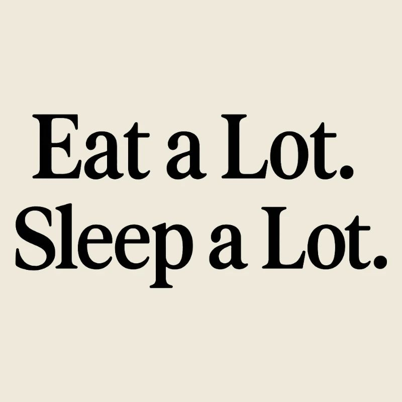 Eat a Lot. Sleep a Lot.