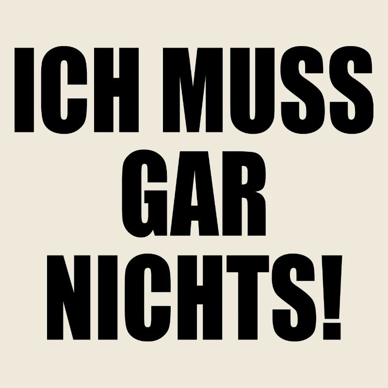 Ich muss gar nichts