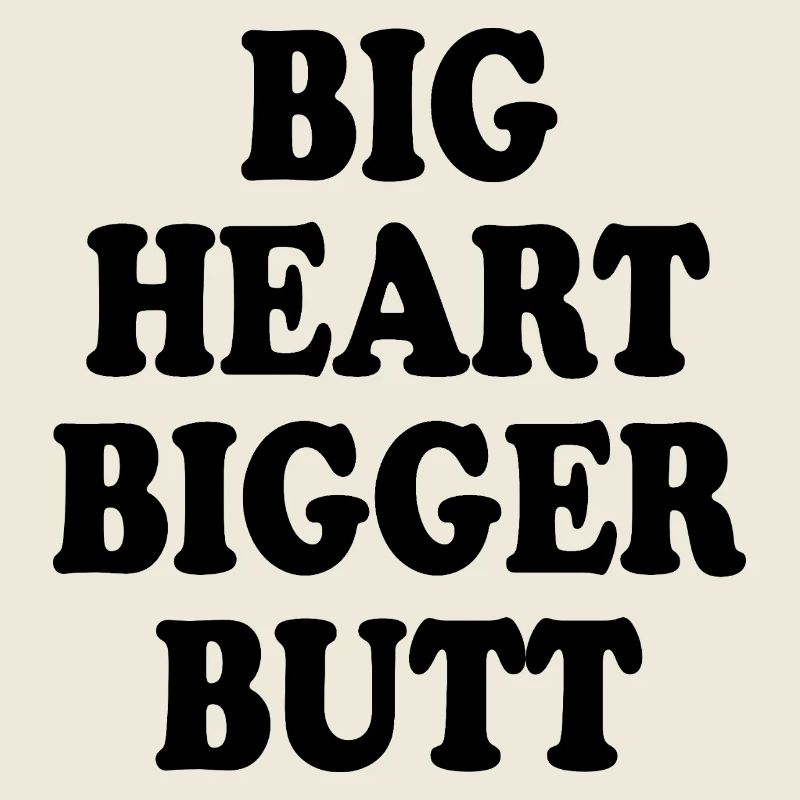 big heart bigger butt