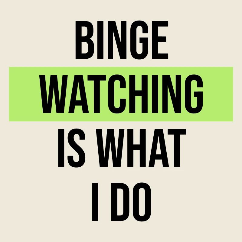 Binge Watching Is What I Do