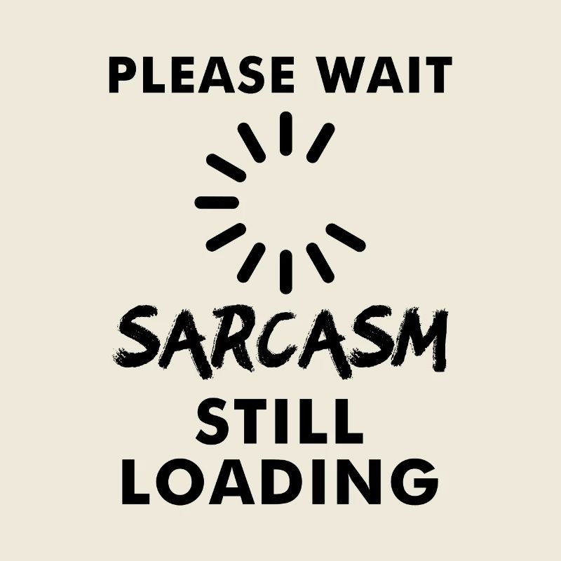 Please wait sarcasm still loading