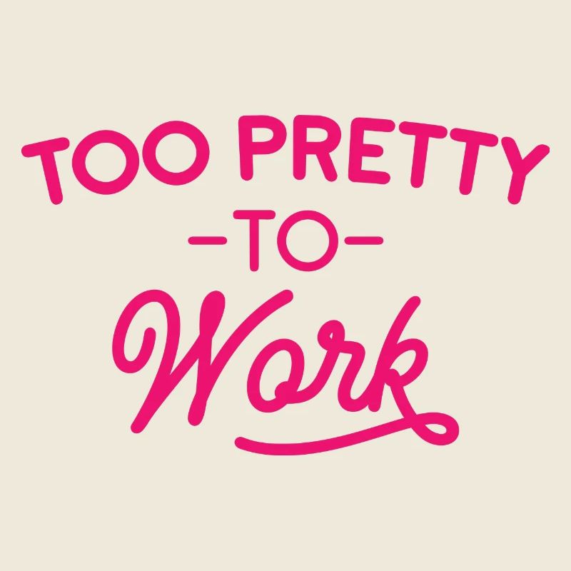 Too Pretty To Work