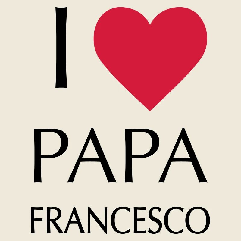 I LOVE PAPA FRANCESCO