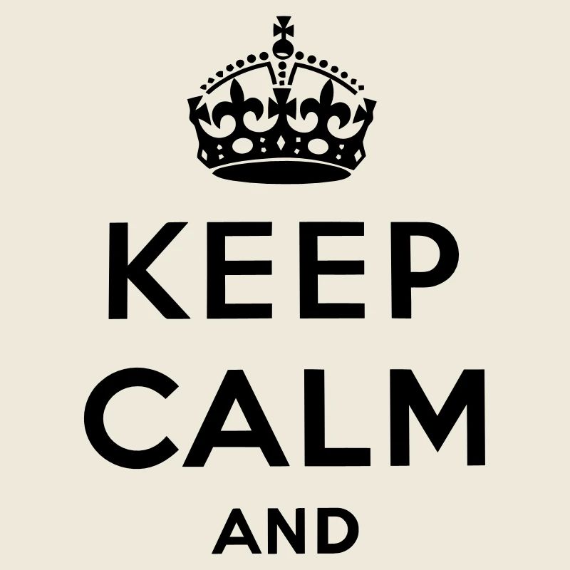 Keep Calm And ... (High Quality)