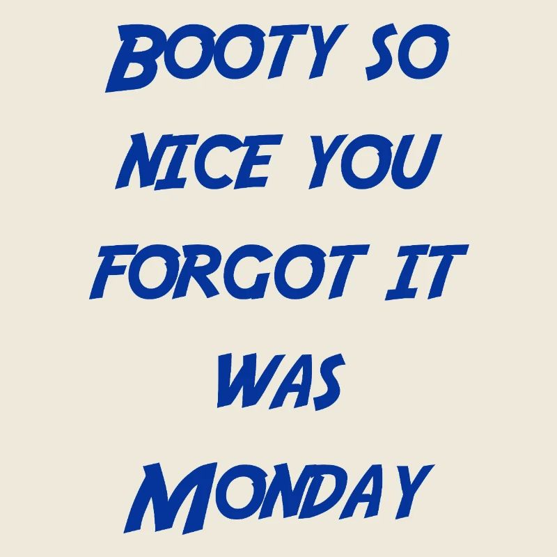 Booty so nice you forgot it was monday