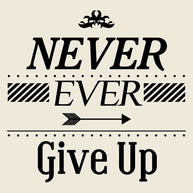 Never ever give up