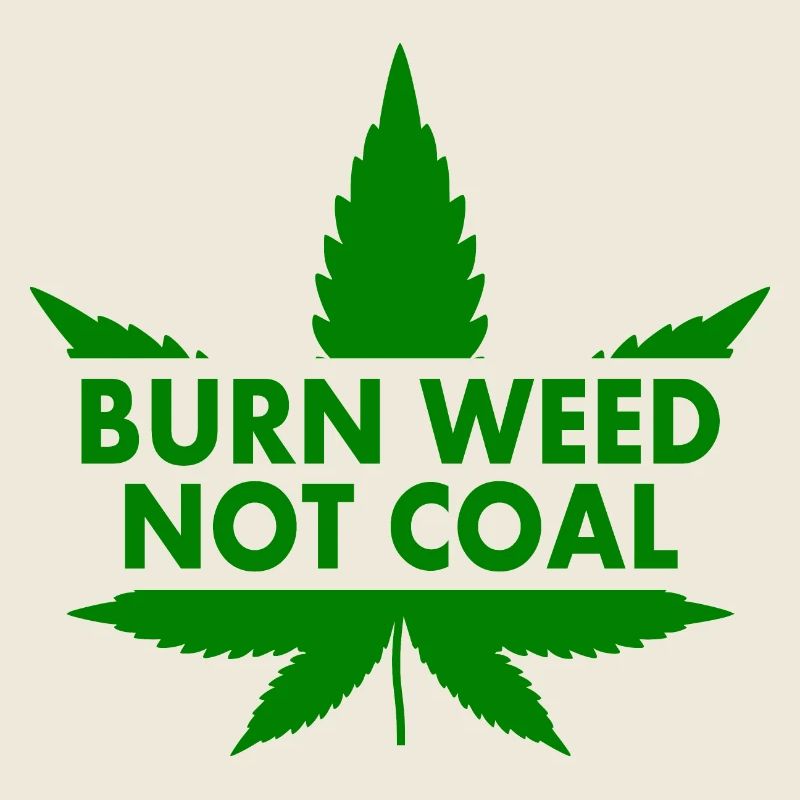 Burn weed not coal