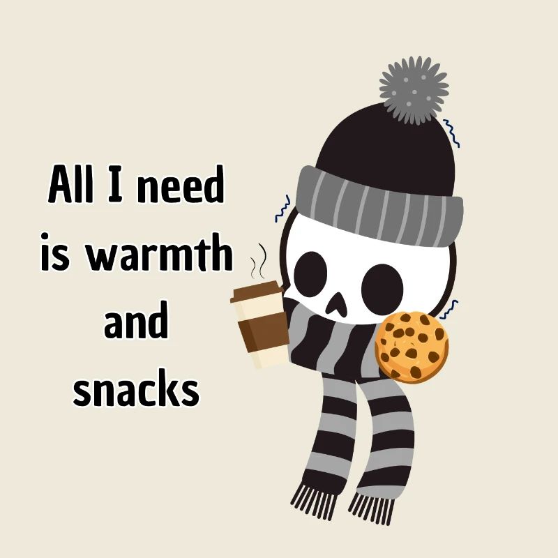 All I need is warmth and snacks