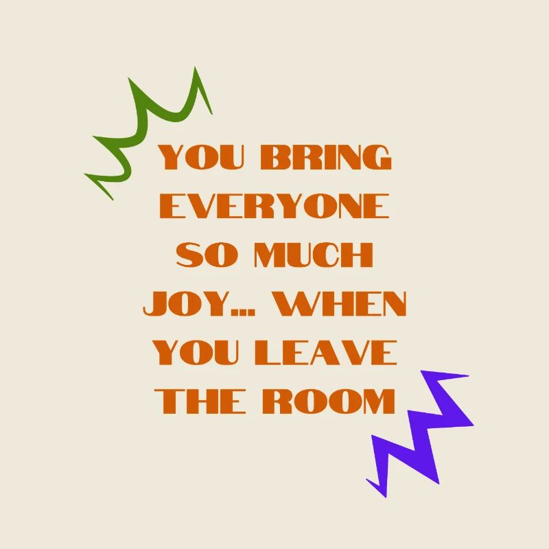 Sarcastic "You Bring Joy When You Leave" Design