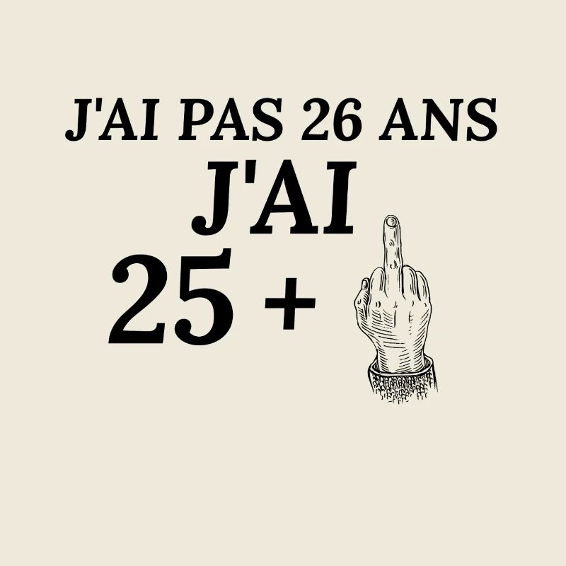 Anniversaire 26 ans . J'ai pas 26 ans j'ai 25+
