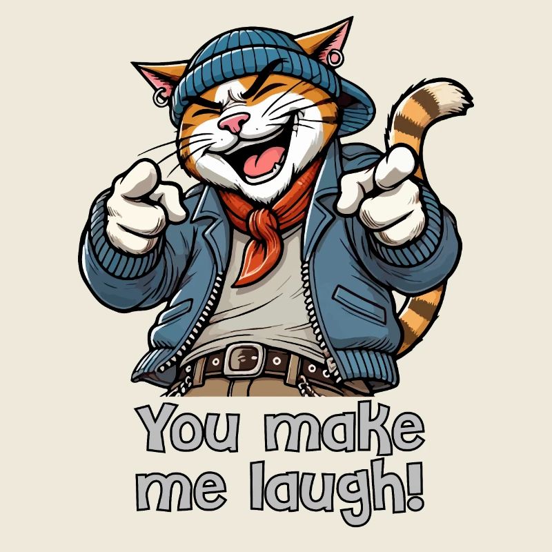You make me laugh!