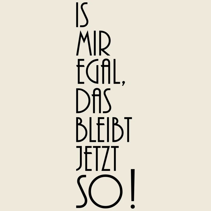 is mir egal das bleibt jetzt so