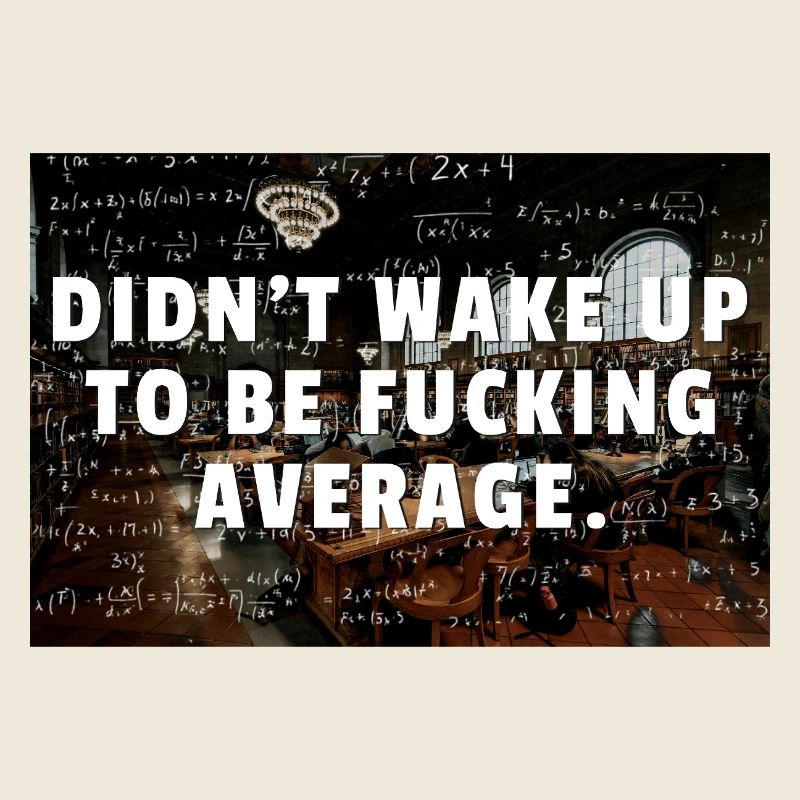 Didn't Wake Up To Be Fcking Average Math Studying