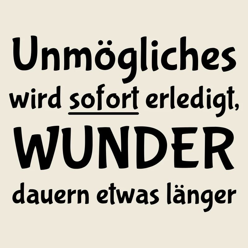 Unmögliches wird sofort erledigt