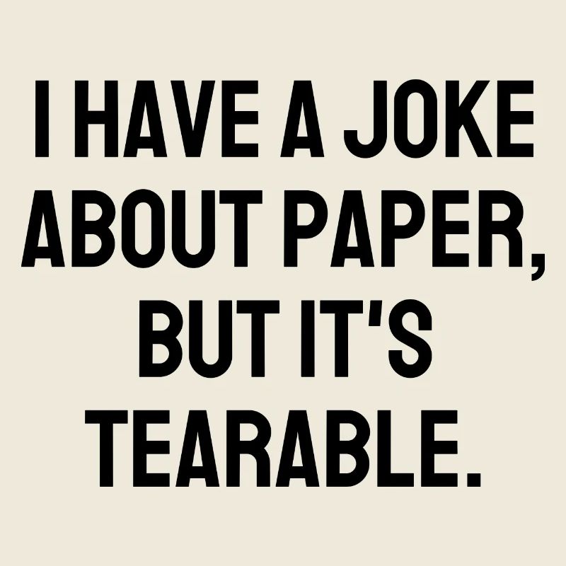 I Have A Joke About Paper But ItS Tearable