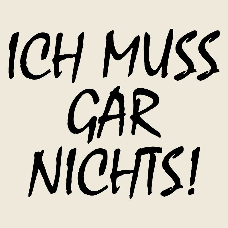 Ich muss gar nichts