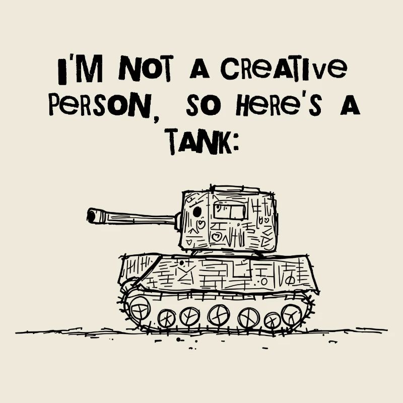 I'm Not Creative – Hier, ein Panzer