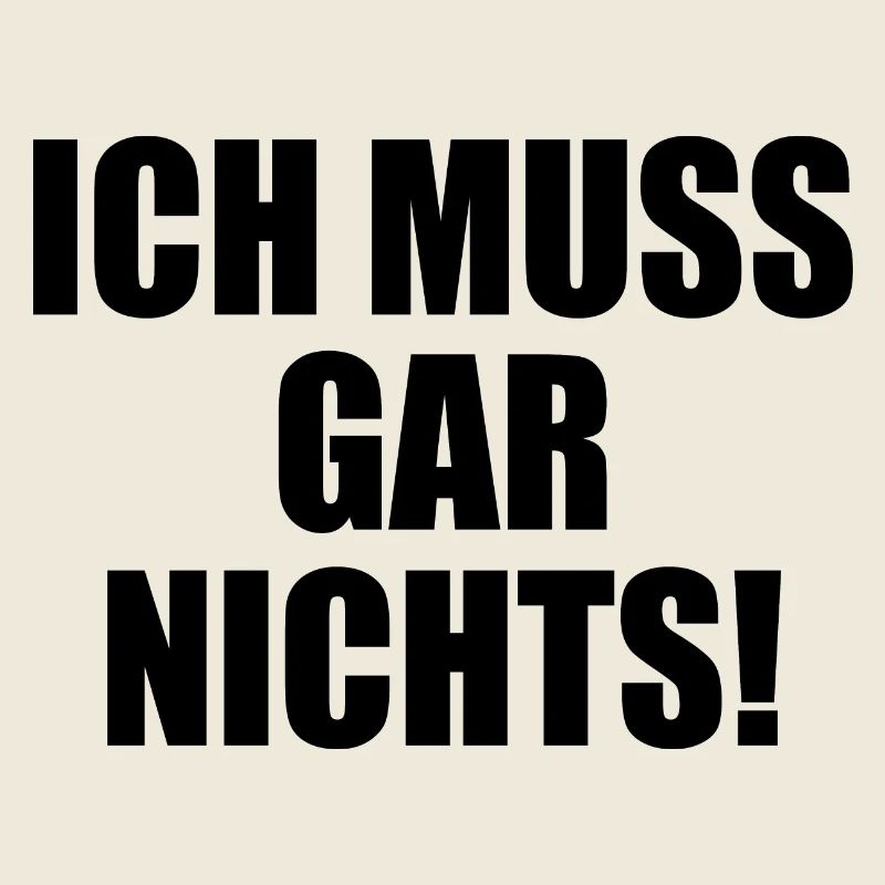 Ich muss gar nichts