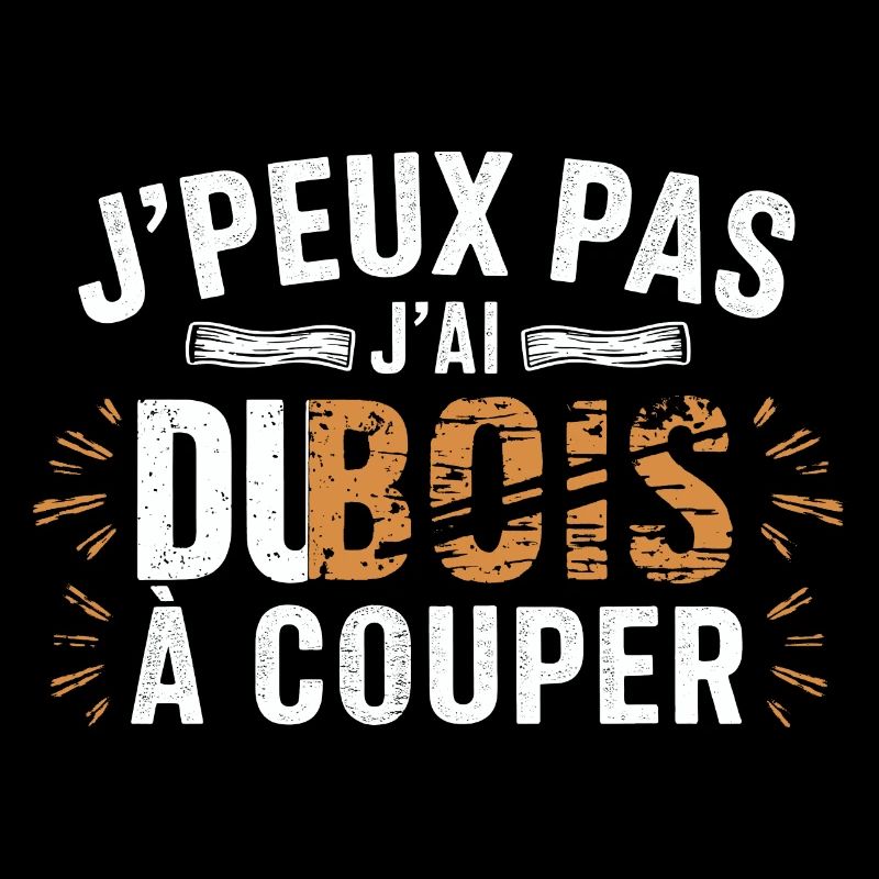 J Peux Pas J ai Du Bois à couper