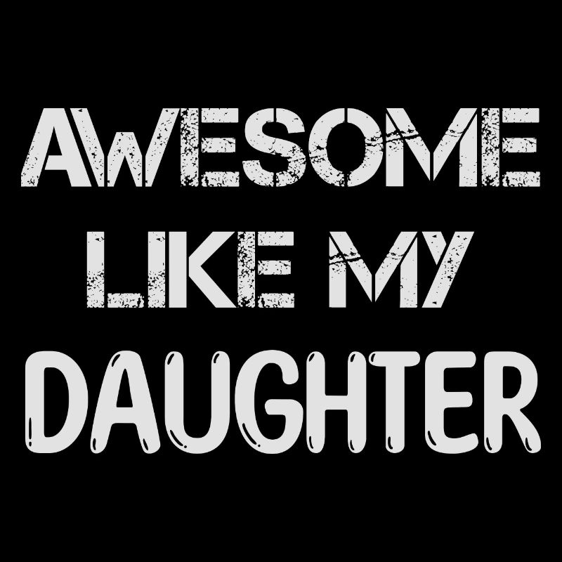 AWESOME LIKE MY DAUGHTER - funny gift father