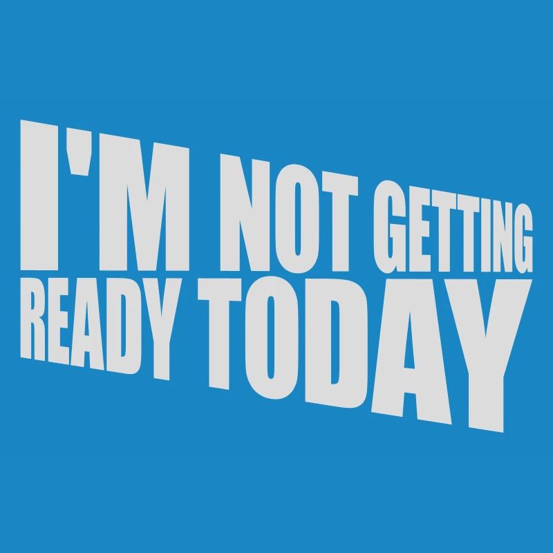 not getting ready today