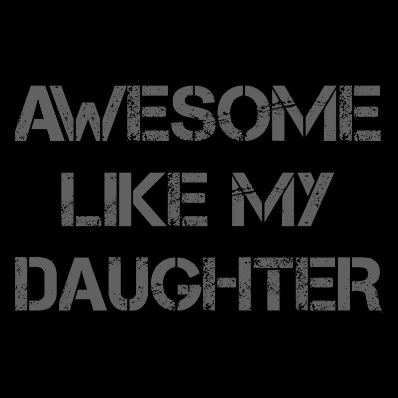 AWESOME LIKE MY DAUGHTER funny gift dad