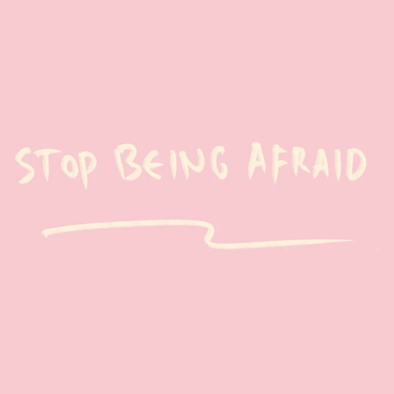 Stop being afraid