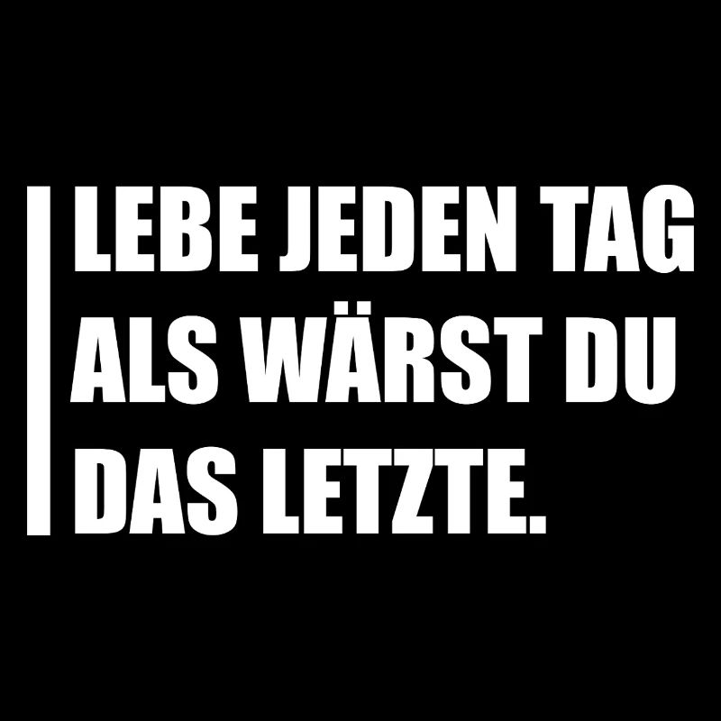 Lebe jeden Tag als wärst du das letzte.
