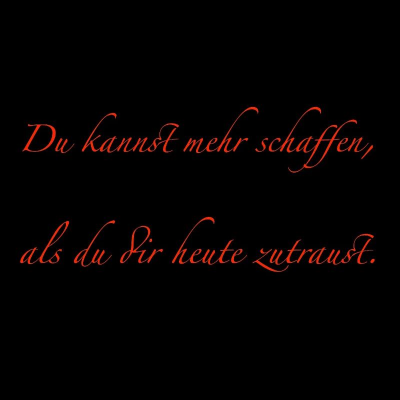 du kannst mehr schaffen, als du dir heute zutraust