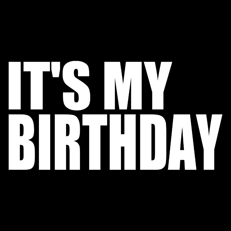 ITS MY BIRTHDAY