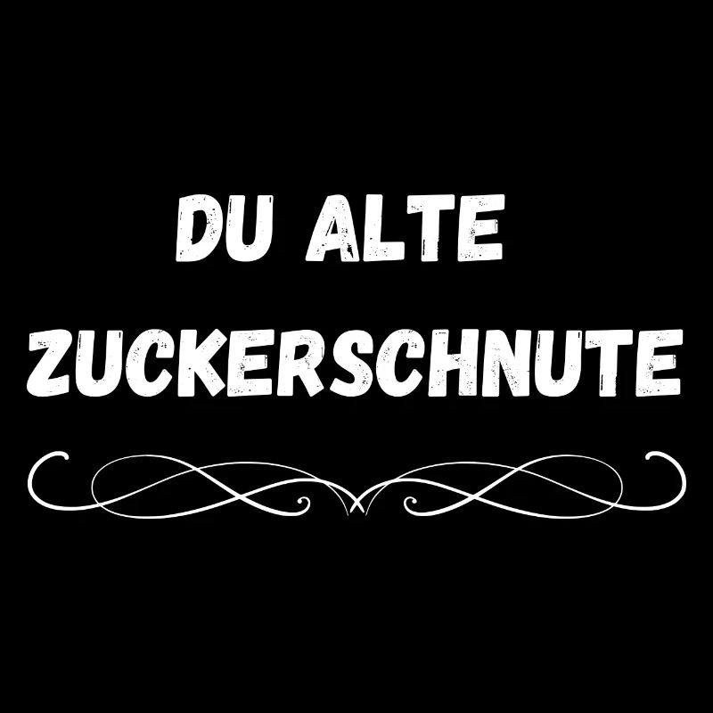 Du alte Zuckerschnute