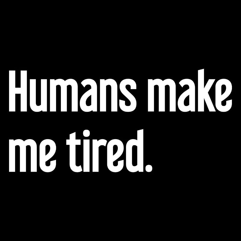 People make you tired - Funny saying
