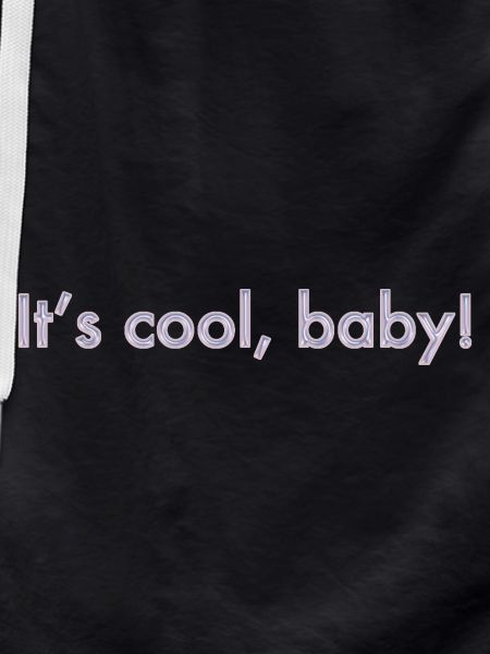 its cool, baby