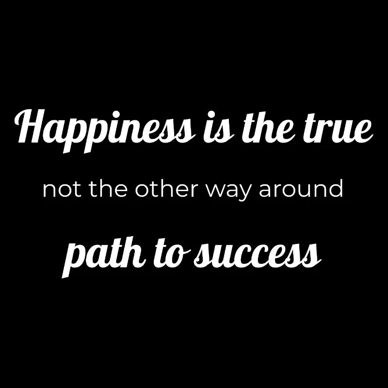 Happiness is the true path to success, not the oth