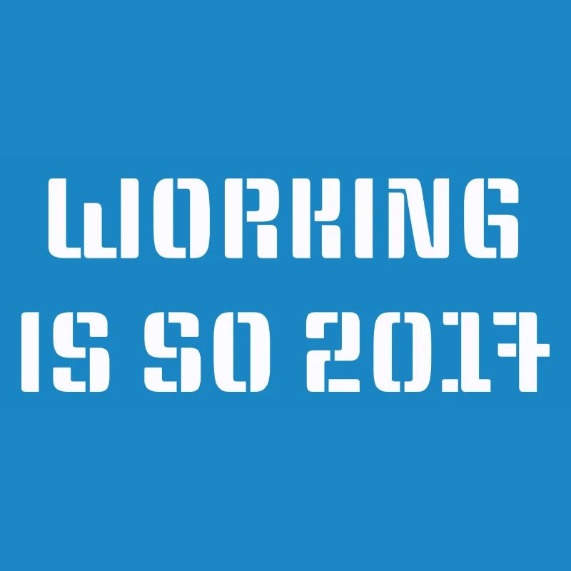 Working is so 2017