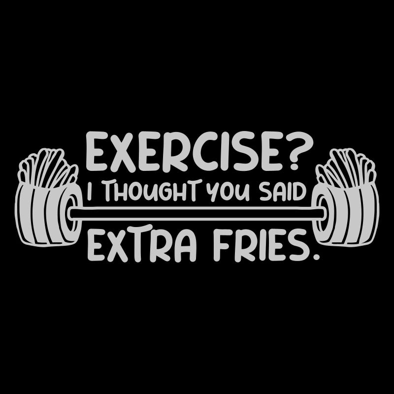 Exercise Extra Fries Zitat