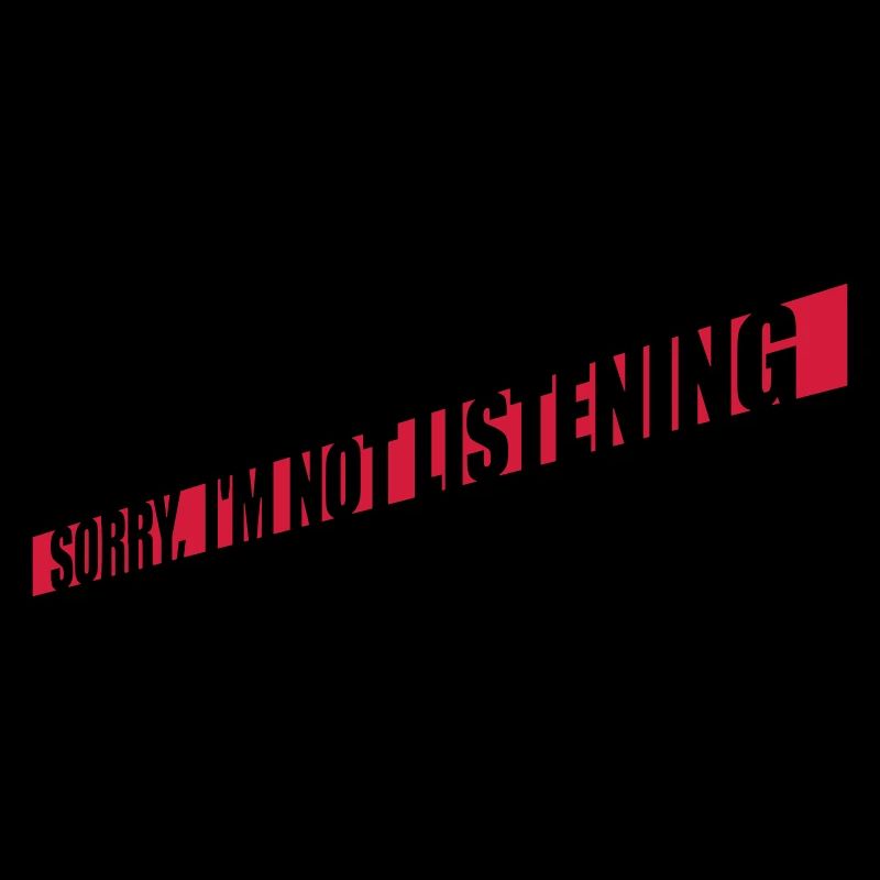 désolé de ne pas écouter