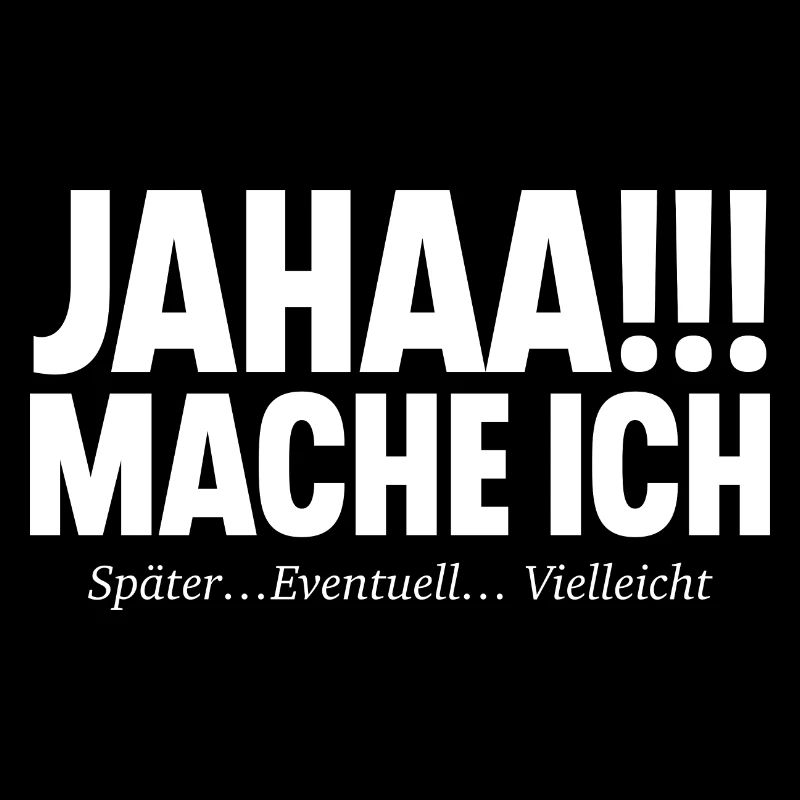 Jahaa!!! Mache Ich SPÄTER EVENTUELL VIELLEICHT