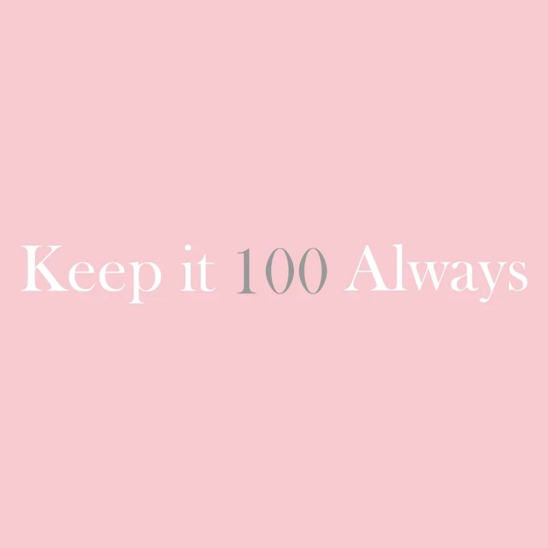 keep it 100 always