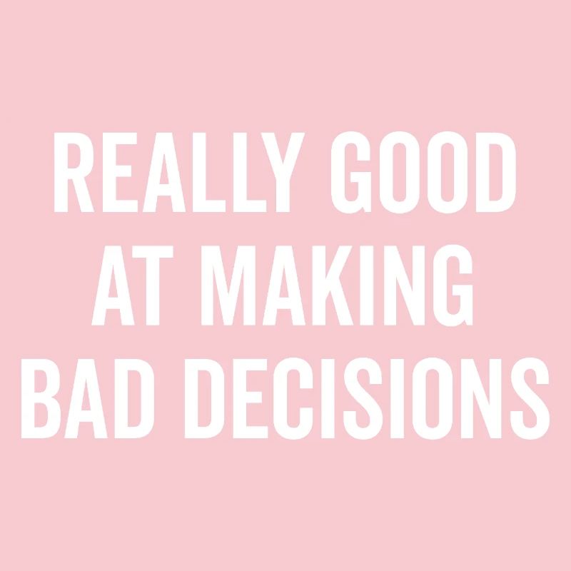 Really Good at Making Bad Decisions