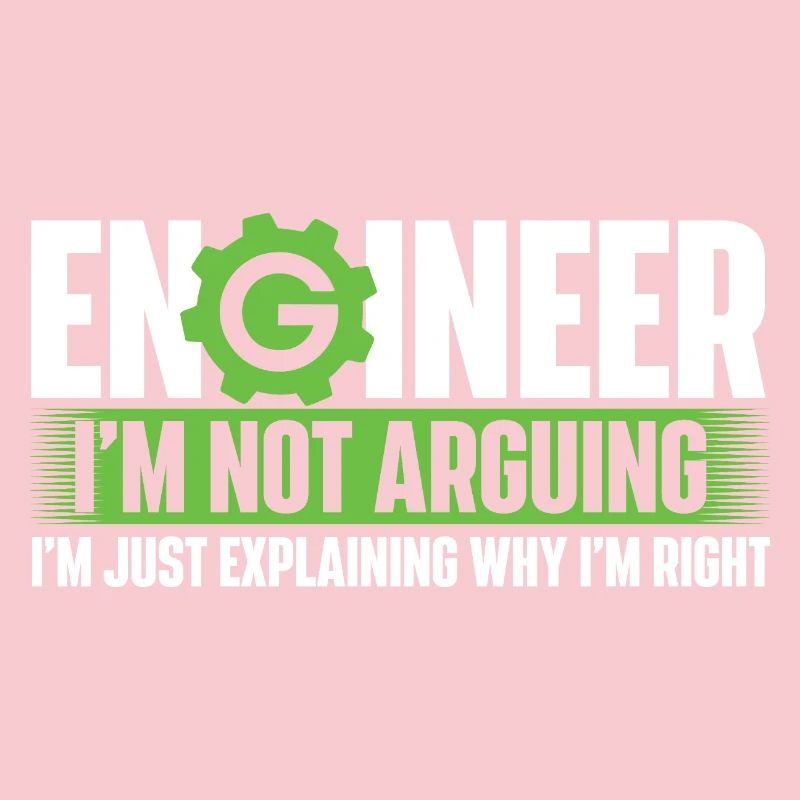 Engineer Not Arguing Just Explaining Why I’m Right