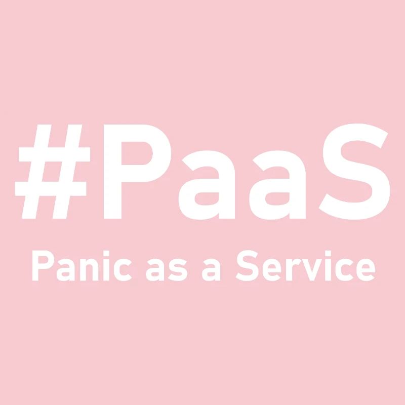 PaaS – Panic as a Service | Funny IT saying