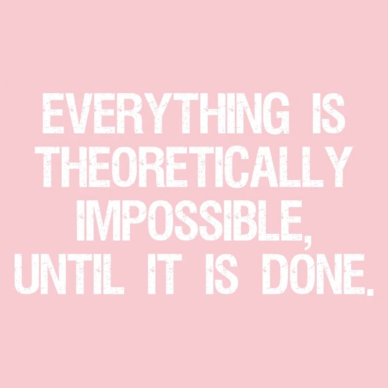 everything is theoretically impossible until it